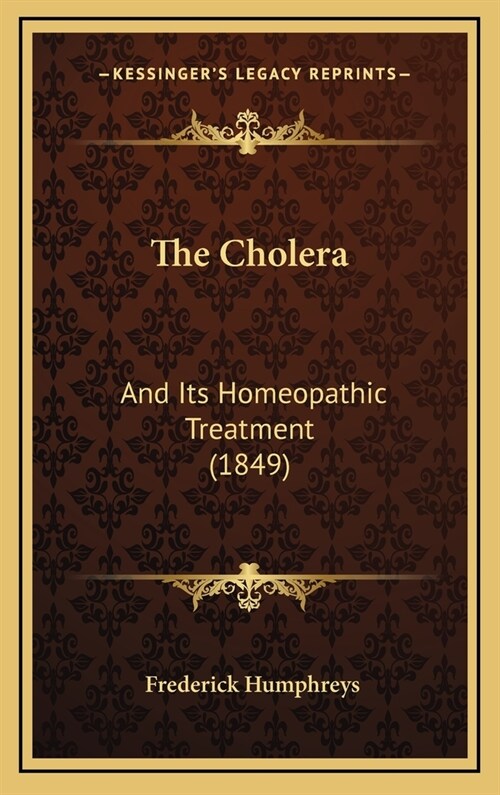 The Cholera: And Its Homeopathic Treatment (1849) (Hardcover)