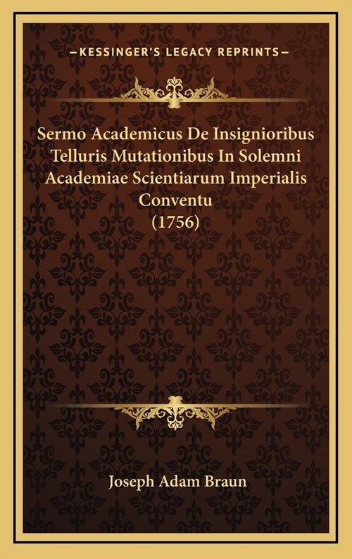 Sermo Academicus de Insignioribus Telluris Mutationibus in Solemni Academiae Scientiarum Imperialis Conventu (1756) (Hardcover)