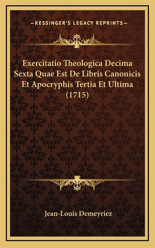 Exercitatio Theologica Decima Sexta Quae Est de Libris Canonicis Et Apocryphis Tertia Et Ultima (1715) (Hardcover)