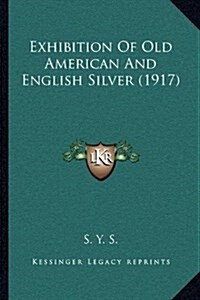Exhibition of Old American and English Silver (1917) (Hardcover)