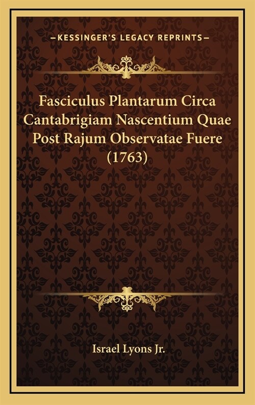 Fasciculus Plantarum Circa Cantabrigiam Nascentium Quae Post Rajum Observatae Fuere (1763) (Hardcover)