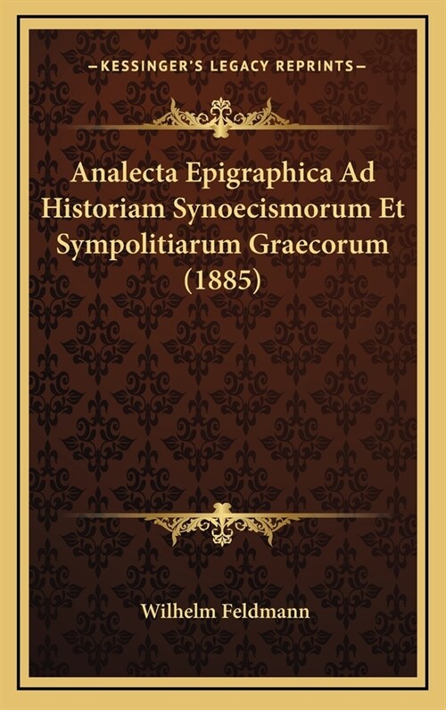 Analecta Epigraphica Ad Historiam Synoecismorum Et Sympolitiarum Graecorum (1885) (Hardcover)