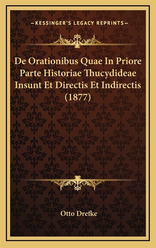 de Orationibus Quae in Priore Parte Historiae Thucydideae Insunt Et Directis Et Indirectis (1877) (Hardcover)