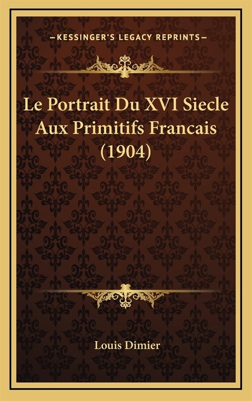 Le Portrait Du XVI Siecle Aux Primitifs Francais (1904) (Hardcover)