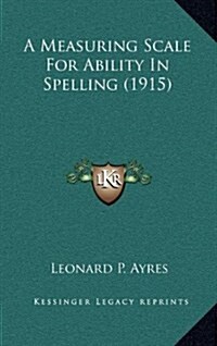 A Measuring Scale for Ability in Spelling (1915) (Hardcover)