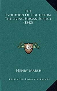 The Evolution of Light from the Living Human Subject (1842) (Hardcover)