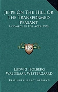 Jeppe on the Hill or the Transformed Peasant: A Comedy in Five Acts (1906) (Hardcover)
