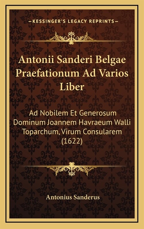 Antonii Sanderi Belgae Praefationum Ad Varios Liber: Ad Nobilem Et Generosum Dominum Joannem Havraeum Walli Toparchum, Virum Consularem (1622) (Hardcover)