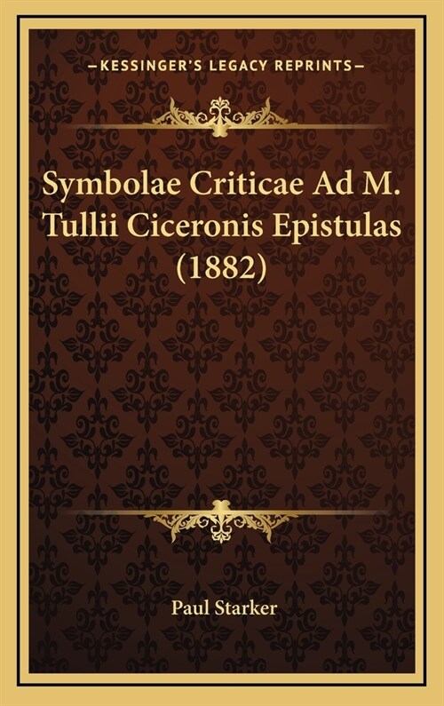 Symbolae Criticae Ad M. Tullii Ciceronis Epistulas (1882) (Hardcover)