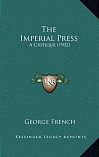 The Imperial Press: A Critique (1902) (Hardcover)