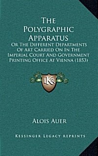 The Polygraphic Apparatus: Or the Different Departments of Art Carried on in the Imperial Court and Government Printing Office at Vienna (1853) (Hardcover)