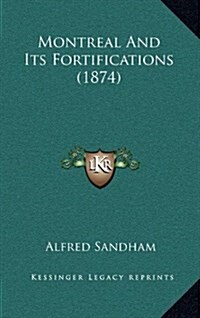 Montreal and Its Fortifications (1874) (Hardcover)