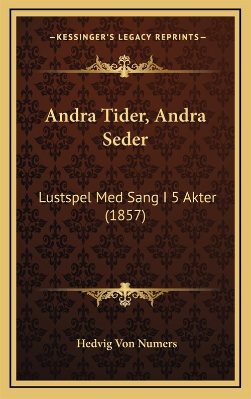 Andra Tider, Andra Seder: Lustspel Med Sang I 5 Akter (1857) (Hardcover)
