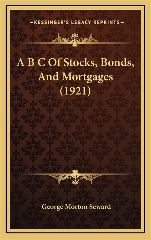 A B C of Stocks, Bonds, and Mortgages (1921) (Hardcover)