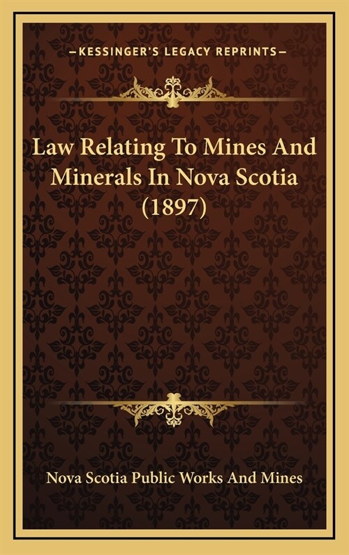 Law Relating to Mines and Minerals in Nova Scotia (1897) (Hardcover)