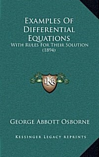 Examples of Differential Equations: With Rules for Their Solution (1894) (Hardcover)