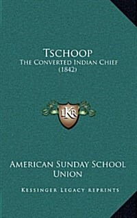 Tschoop: The Converted Indian Chief (1842) (Hardcover)