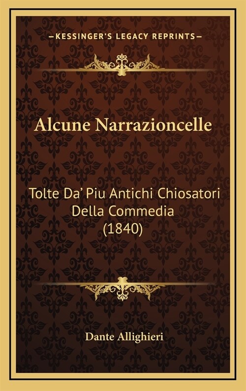 Alcune Narrazioncelle: Tolte Da Piu Antichi Chiosatori Della Commedia (1840) (Hardcover)