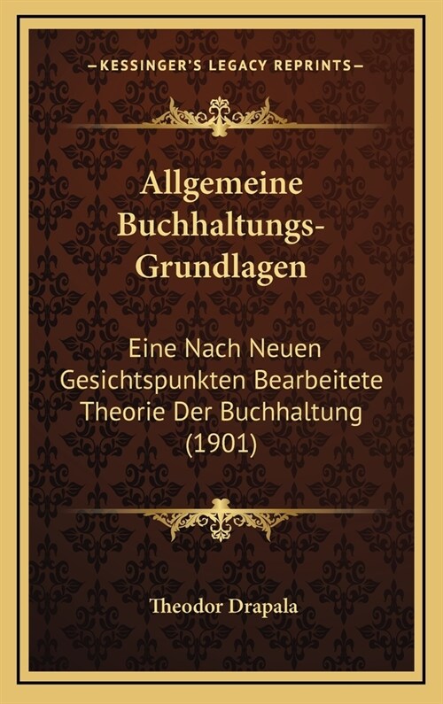 Allgemeine Buchhaltungs-Grundlagen: Eine Nach Neuen Gesichtspunkten Bearbeitete Theorie Der Buchhaltung (1901) (Hardcover)