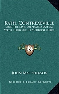 Bath, Contrexeville: And the Lime Sulphated Waters with Their Use in Medicine (1886) (Hardcover)