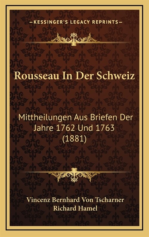 Rousseau in Der Schweiz: Mittheilungen Aus Briefen Der Jahre 1762 Und 1763 (1881) (Hardcover)