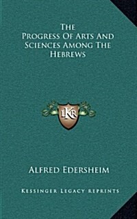 The Progress of Arts and Sciences Among the Hebrews (Hardcover)