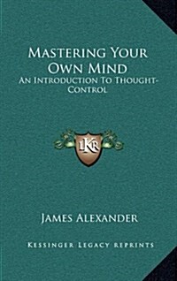 Mastering Your Own Mind: An Introduction to Thought-Control (Hardcover)