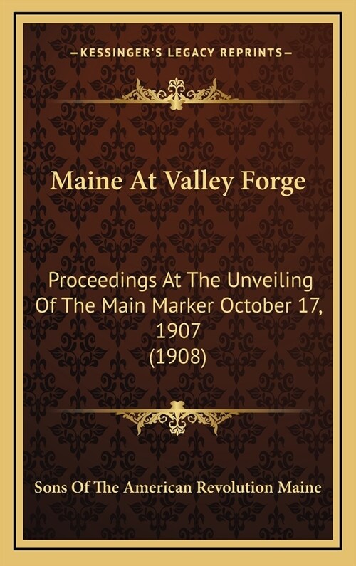 Maine at Valley Forge: Proceedings at the Unveiling of the Main Marker October 17, 1907 (1908) (Hardcover)