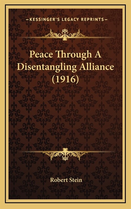 Peace Through a Disentangling Alliance (1916) (Hardcover)