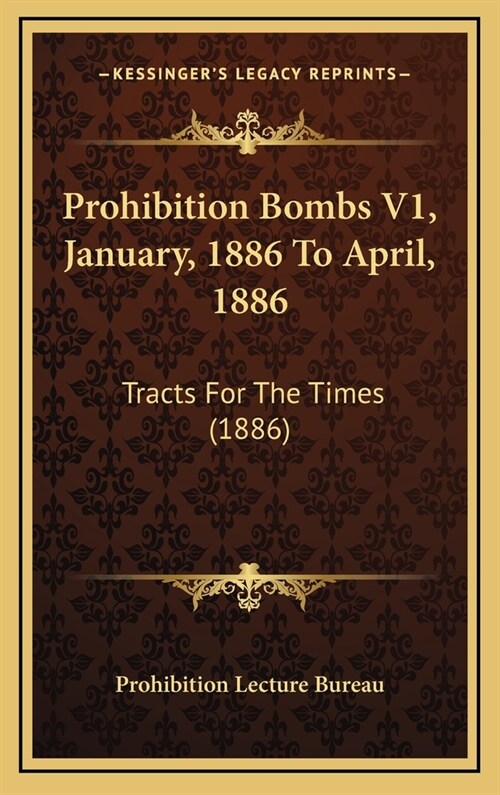 Prohibition Bombs V1, January, 1886 to April, 1886: Tracts for the Times (1886) (Hardcover)