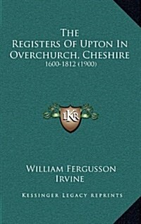 The Registers of Upton in Overchurch, Cheshire: 1600-1812 (1900) (Hardcover)