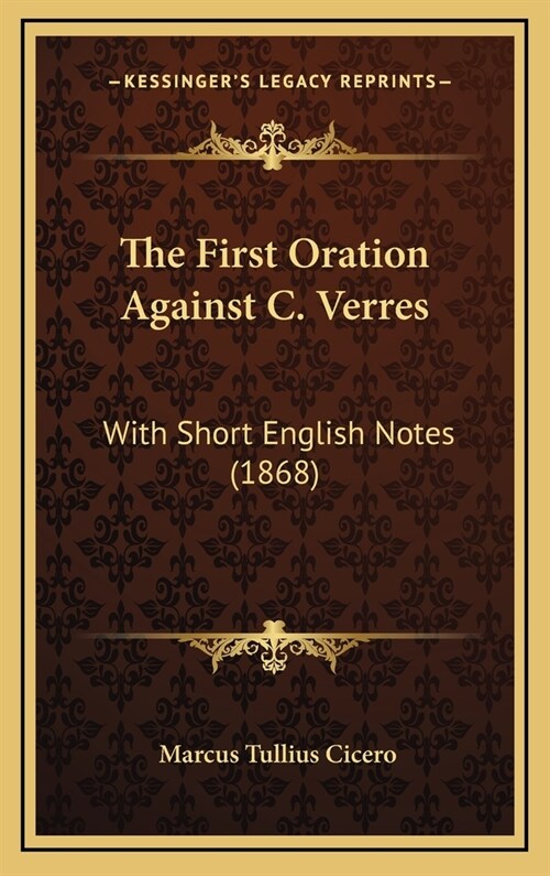 The First Oration Against C. Verres: With Short English Notes (1868) (Hardcover)