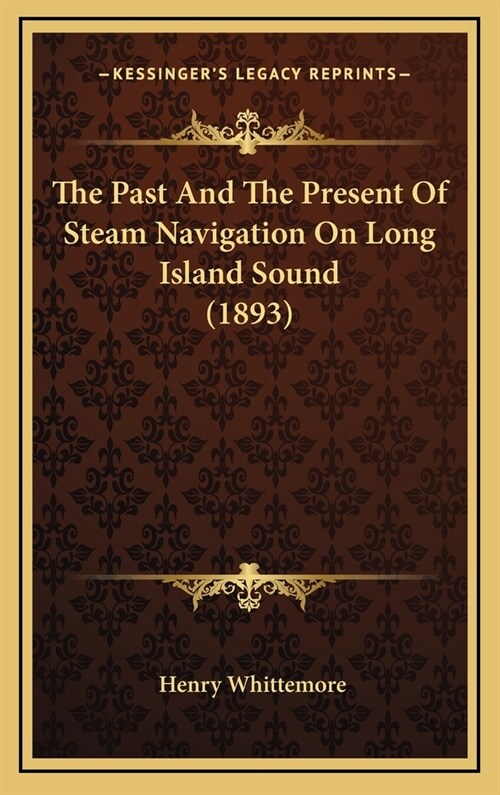 The Past and the Present of Steam Navigation on Long Island Sound (1893) (Hardcover)