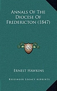 Annals of the Diocese of Fredericton (1847) (Hardcover)