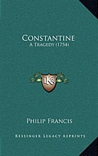 Constantine: A Tragedy (1754) (Hardcover)