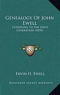 Genealogy of John Ewell: Extending to the Sixth Generation (1878) (Hardcover)