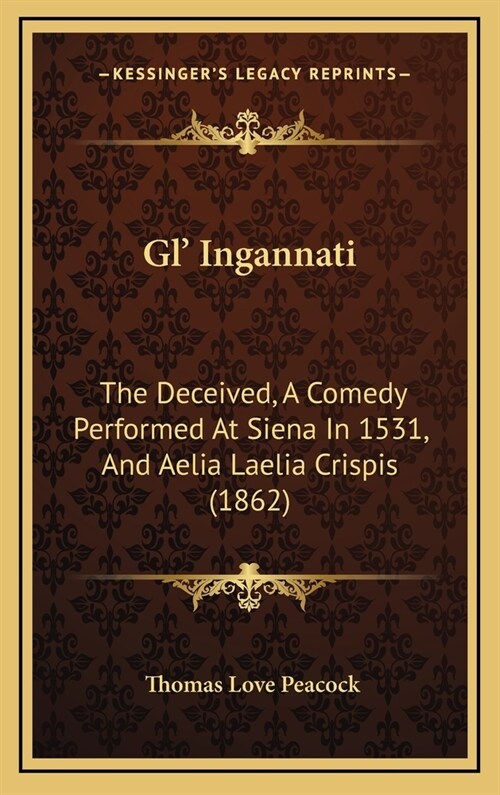 Gl Ingannati: The Deceived, a Comedy Performed at Siena in 1531, and Aelia Laelia Crispis (1862) (Hardcover)