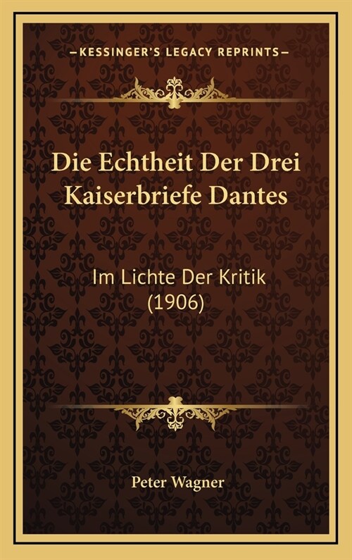 Die Echtheit Der Drei Kaiserbriefe Dantes: Im Lichte Der Kritik (1906) (Hardcover)