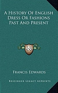 A History of English Dress or Fashions Past and Present (Hardcover)