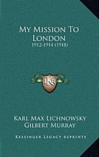 My Mission to London: 1912-1914 (1918) (Hardcover)