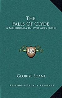 The Falls of Clyde: A Melodrama in Two Acts (1817) (Hardcover)