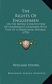 The Rights of Englishmen: Or the British Constitution of Government, Compared with That of a Democratic Republic (1793) (Hardcover)