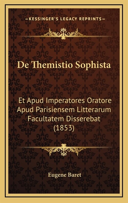 de Themistio Sophista: Et Apud Imperatores Oratore Apud Parisiensem Litterarum Facultatem Disserebat (1853) (Hardcover)