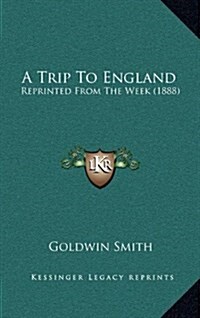 A Trip to England: Reprinted from the Week (1888) (Hardcover)