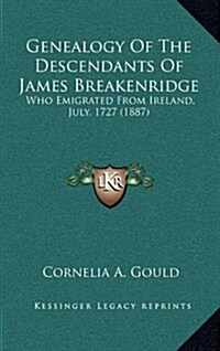 Genealogy of the Descendants of James Breakenridge: Who Emigrated from Ireland, July, 1727 (1887) (Hardcover)