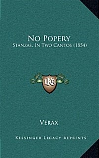 No Popery: Stanzas, in Two Cantos (1854) (Hardcover)