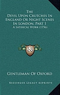 The Devil Upon Crutches in England or Night Scenes in London, Part 1: A Satirical Work (1756) (Hardcover)