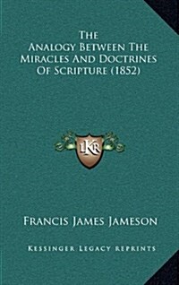 The Analogy Between the Miracles and Doctrines of Scripture (1852) (Hardcover)