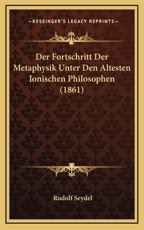 Der Fortschritt Der Metaphysik Unter Den Altesten Ionischen Philosophen (1861) (Hardcover)