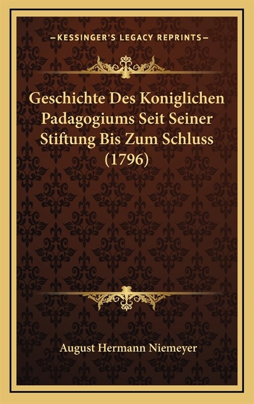 Geschichte Des Koniglichen Padagogiums Seit Seiner Stiftung Bis Zum Schluss (1796) (Hardcover)